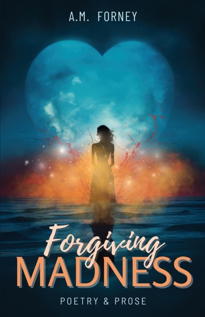 Forgiving Madness: A Collection of Poetry and Prose