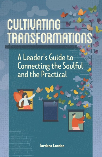 Cultivating Transformations: A Leaders Guide to Connecting the Soulful and the Practical - 2nd Edition
