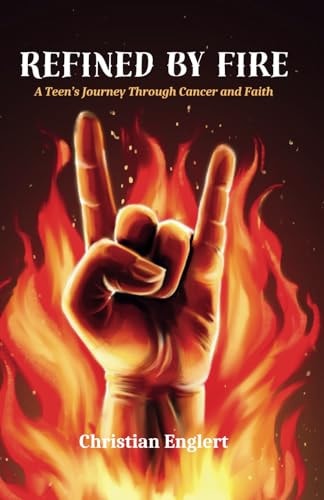 Refined by Fire A Teen's Journey Through Cancer and Faith