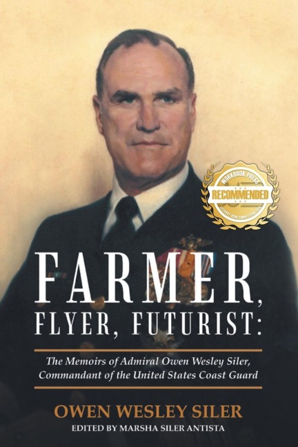 Farmer, Flyer, Futurist: : The Memoirs of Admiral Owen Wesley Siler, Commandant of the United States Coast Guard