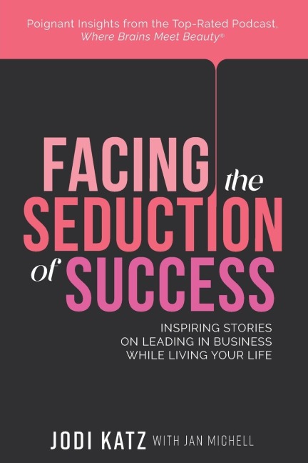 Facing the Seduction of Success: Inspiring Stories on Leading in Business While Living Your Life