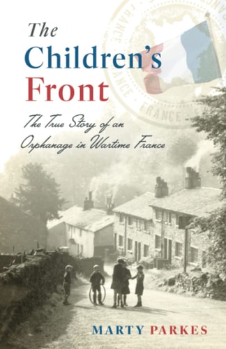 The Children's Front The Story of an Orphanage in Wartime France