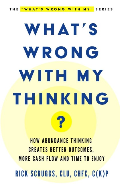 Whats Wrong With My Thinking?: How Abundance Thinking Creates Better Outcomes, More Cash Flow, and Time to Enjoy