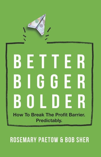 Better Bigger Bolder How to Break the Profit Barrier. Predictably