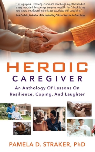 Heroic Caregiver An Anthology Of Lessons On Resilience, Coping, And Laughter