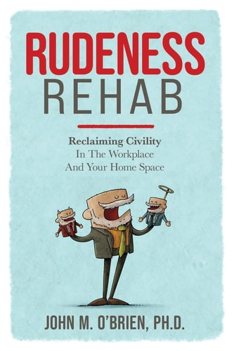 Rudeness Rehab Reclaiming Civility In The Workplace And Your Home Space