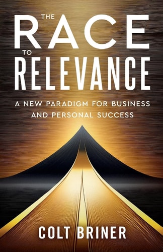 The Race To Relevance A New Paradigm For Business And Personal Success