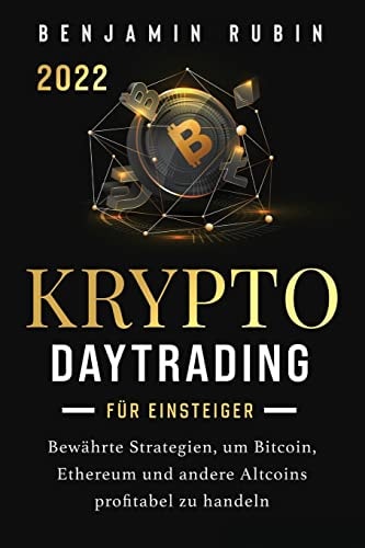Krypto Daytrading - Für Einsteiger - Bewährte Strategien, Um Bitcoin, Ethereum und Andere Altcoins Profitabel Zu Handeln