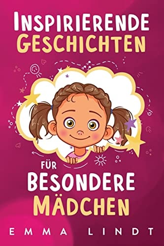 Inspirierende Geschichten Für Besondere Mädchen Ein Kinderbuch über Selbstvertrauen, Mut und Werte