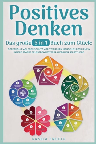 Positives Denken - das Große 5 in 1 Buch Zum Glück Opferrolle Ablegen Schutz Vor Toxischen Menschen Resilienz & Innere Stärke Selbstbewusstsein Aufbauen Selbstliebe Empfinden