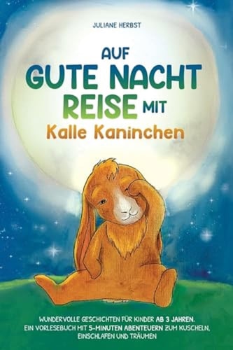Auf Gute-Nacht-Reise Mit Kalle Kaninchen Wundervolle Geschichten Für Kinder Ab 3 Jahren. ein Vorlesebuch Mit 5-Minuten Abenteuern Zum Kuscheln, Einschlafen und Träumen