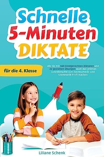 Schnelle 5-Minuten-Diktate Für Die 4. Klasse Wie Sie Mit 160 Kindgerechten Diktaten und 22 Gezielten Übungen Auch Den Größten Schreibmuffel Zum Rechtschreib- und Grammatik-Profi Machen