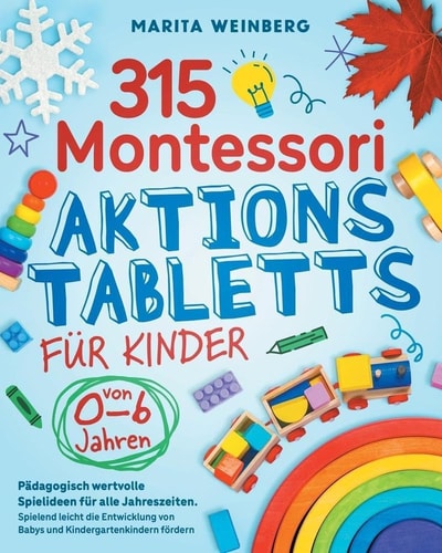 315 Montessori Aktionstabletts Für Kinder Von 0-6 Jahren Pädagogisch Wertvolle Spielideen Für Alle Jahreszeiten. Spielend Leicht Die Entwicklung Von Babys und Kindergartenkindern Fördern