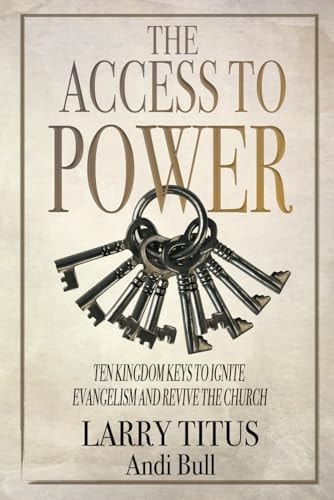 The Access to Power Ten Kingdom Keys to Ignite Evangelism and Revive the Church