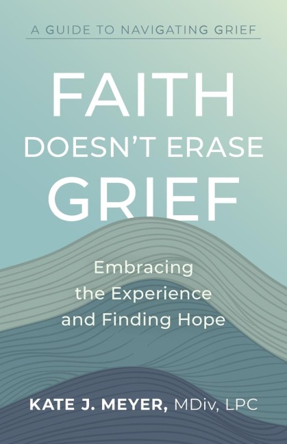Faith Doesnt Erase Grief: Embracing the Experience and Finding Hope