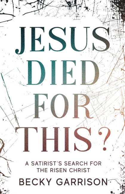 Jesus Died for This?: A Satirists Search for the Risen Christ