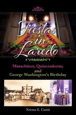 Fiestas in Laredo: Matachines, Quinceañeras, and George Washington's Birthday Volume 30