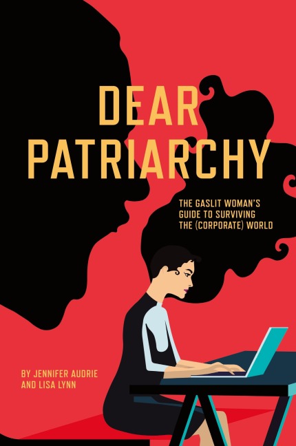 Dear Patriarchy: The Gaslit Womans Guide to Surviving the (Corporate) World