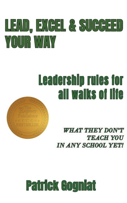 LEAD, EXCEL & SUCCEED YOUR WAY: Leadership rules for all walks of life