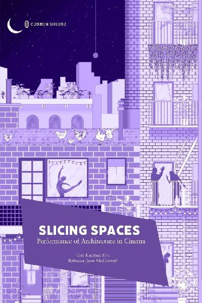 Slicing Spaces: Performance of Architecture in Cinema