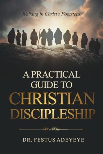 A Practical Guide to Christian Discipleship Walking in Christ's Footsteps