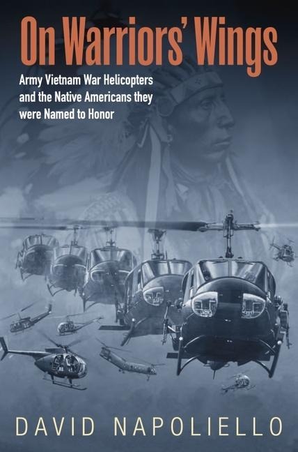 On Warriors Wings: Army Vietnam War Helicopters and the Native Americans They Were Named to Honor