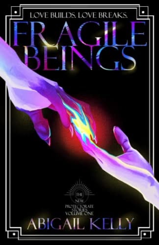 Fragile Beings The New Protectorate Stories: Volume One