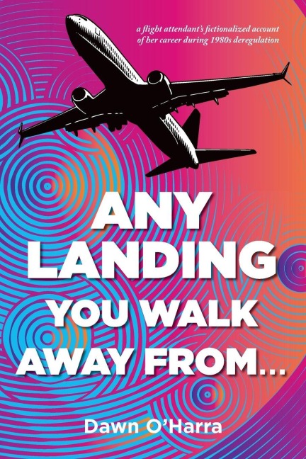 Any Landing You Walk Away From...: A Flight Attendants Fictionalized Account of Her Career During 1980s Deregulation