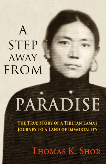 A Step Away from Paradise: The True Story of a Tibetan Lamas Journey to a Land of Immortality