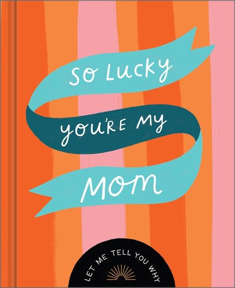 So Lucky Youre My Mom: Let Me Tell You Why