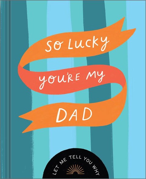 So Lucky Youre My Dad: Let Me Tell You Why