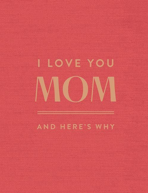 I Love You Mom: And Heres Why