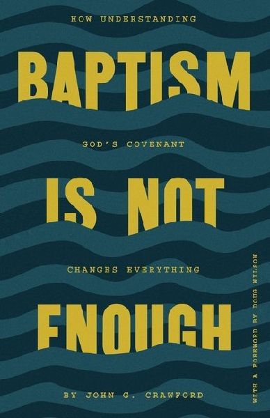 Baptism Is Not Enough: How Understanding God's Covenant Explains Everything