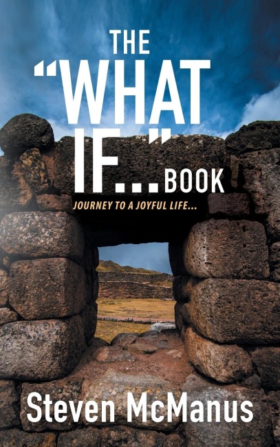 The What If... Book: Journey to a Joyful Life...