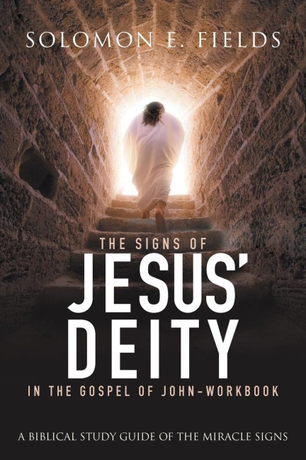 The Signs of Jesus Deity in the Gospel of John - Workbook: A Biblical Study Guide of the Miracle Signs