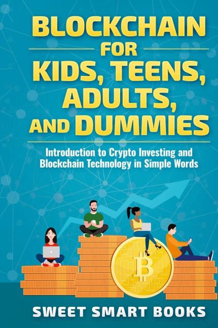 Blockchain for Kids, Teens, Adults, and Dummies: Introduction to Crypto Investing and Blockchain Technology in Simple Words