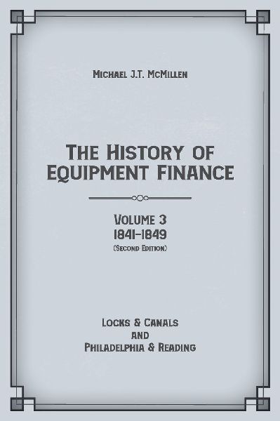 The History of Equipment Finance, Volume 3, 1841-1849: Locks & Canals and Philadelphia & Reading: Locks & Canals and Philadelphia & Reading