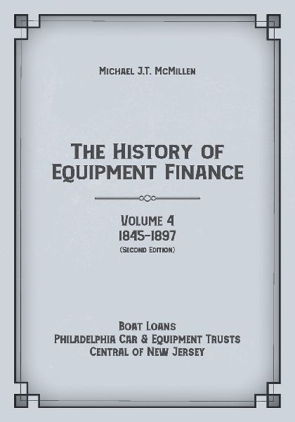 The History of Equipment Finance, Volume 4, 1845-1897: : Boat Loans, Philadelphia Car & Equipment Trusts, Central of New Jersey (Second Edition)