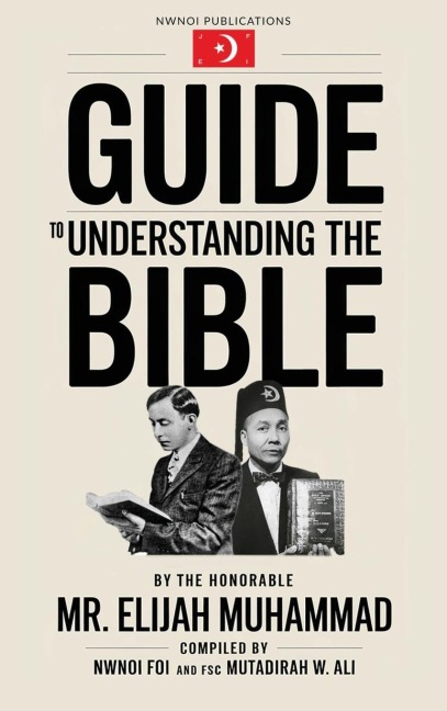 GUIDE TO UNDERSTANDING THE BIBLE: The Honorable Mr. Elijah Muhammad
