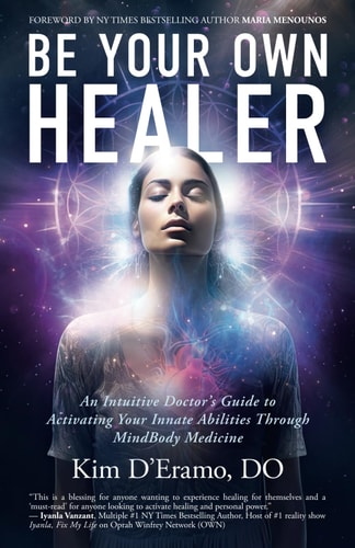 Be Your Own Healer An Intuitive Doctor's Guide to Activating Your Innate Abilities Through MindBody Medicine