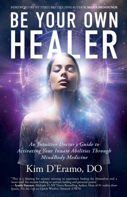 Be Your Own Healer: An Intuitive Doctors Guide to Activating Your Innate Abilities Through MindBody Medicine