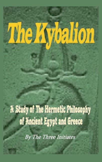 The Kybalion: A Study of The Hermetic Philosophy of Ancient Egypt and Greece