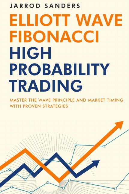 Elliott Wave - Fibonacci High Probability Trading: Master The Wave Principle and Market Timing With Proven Strategies