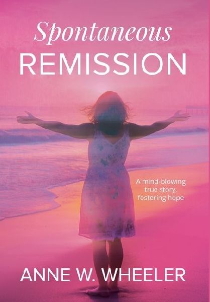 Spontaneous Remission: A mind-blowing true story, fostering hope