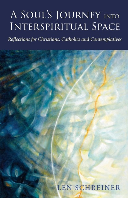 A Souls Journey into Interspiritual Space: Reflections for Christians, Catholics, and Contemplatives