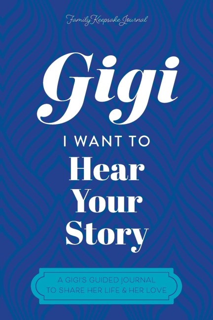 Gigi, I Want to Hear Your Story: A Grandmothers Guided Journal To Share Her Life & Her Love