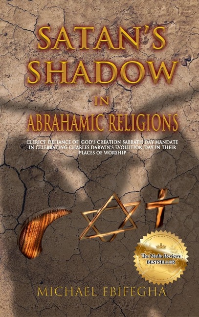 Satans Shadow in Abrahamic Religions: Clerics defiance of Gods Creation Sabbath Day mandate in celebrating Charles Darwins Evolution Day in their places of worship
