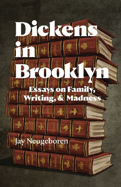 Dickens in Brooklyn: Essays on Family, Writing, and Madness