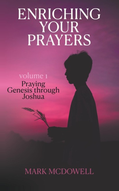 Enriching Your Prayers: Vol 1, Praying Genesis Through Joshua