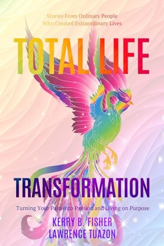 Total Life Transformation Turning Your Pain Into Passion and Living on Purpose